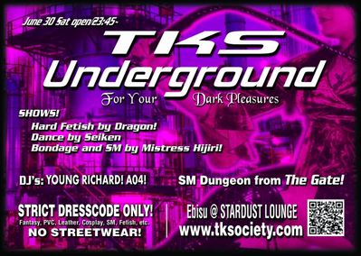 TKS Underground @ Ebisu Stardust! - June 30, 2007
Event: TKS Underground
Flyer Model: Mistress Hijiri (web only, this flyer was never printed)

This BDSM playparty event was intentionally smaller than other TKS events, with a capacity of approximately 100. It was held in a posh Tokyo shopping district at a club converted for the evening containing TKS' extensive dungeon playroom collection. With limited publicity and a word of mouth invitation list, thist was one of the most "active" participatory events ever held by TKS and one of the best Tokyo hardcore SM play parties in recent years!

